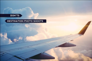 The Don’ts of Destination Photo Shoots